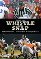 From the Whistle to the Snap: The Football Coach's Game Plan for Winning with Focus