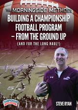 The Morningside Method: Building a Championship Football Program - From The Ground Up And For The Long Haul!