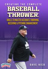 Creating The Complete Baseball Thrower: Drills To Master Accurate Throwing, Receiving & Pitching Enhancement