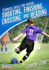 Technical Skills for Soccer: Shooting, Finishing, Crossing, and Heading