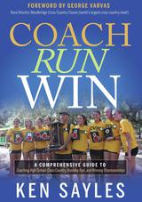 Coach, Run, Win: A Comprehensive Guide to Coaching High School Cross Country, Running Fast, and Winning Championships