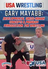 Gary Mayabb: Developmental Greco-Roman Concepts & Program Periodization for Wrestling